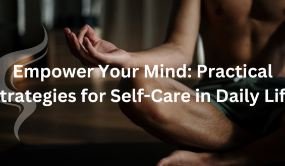 Empower Your Mind: Practical Strategies for Self-Care in Daily Life