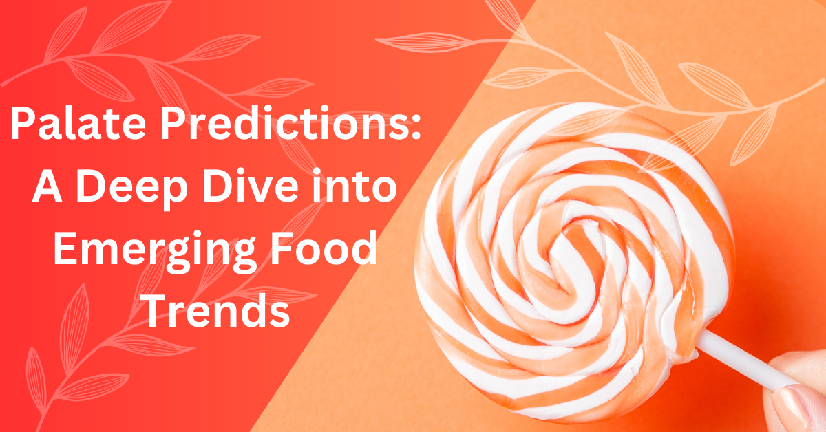 Palate Predictions: A Deep Dive into Emerging Food Trends