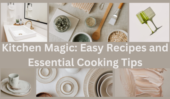 Kitchen Magic: Easy Recipes and Essential Cooking Tips
