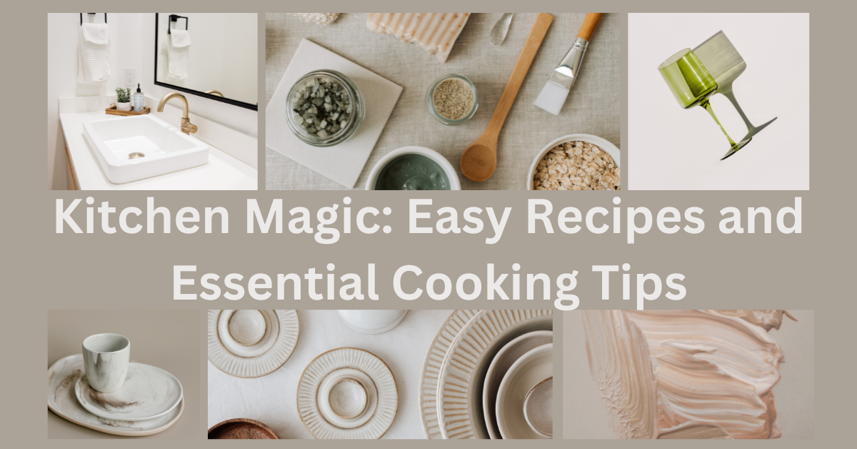 Kitchen Magic: Easy Recipes and Essential Cooking Tips