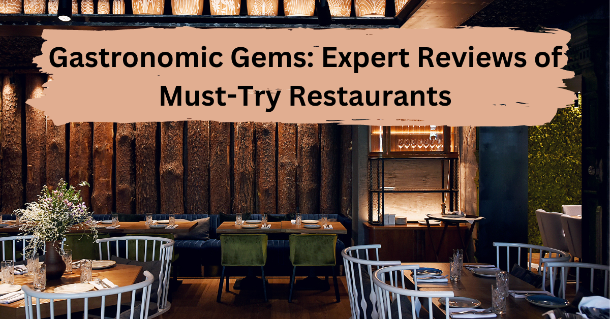 Gastronomic Gems: Expert Reviews of Must-Try Restaurants