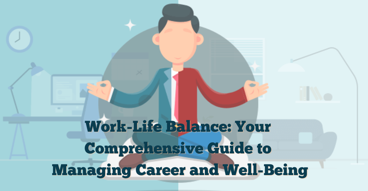 Work-Life Balance: Your Comprehensive Guide to Managing Career and Well-Being