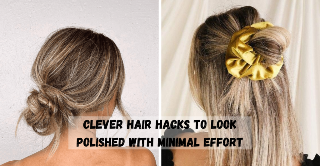 Clever Hair Hacks to Look Polished with Minimal Effort | Wefocuseducom