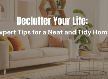 Declutter Your Life: Expert Tips for a Neat and Tidy Home