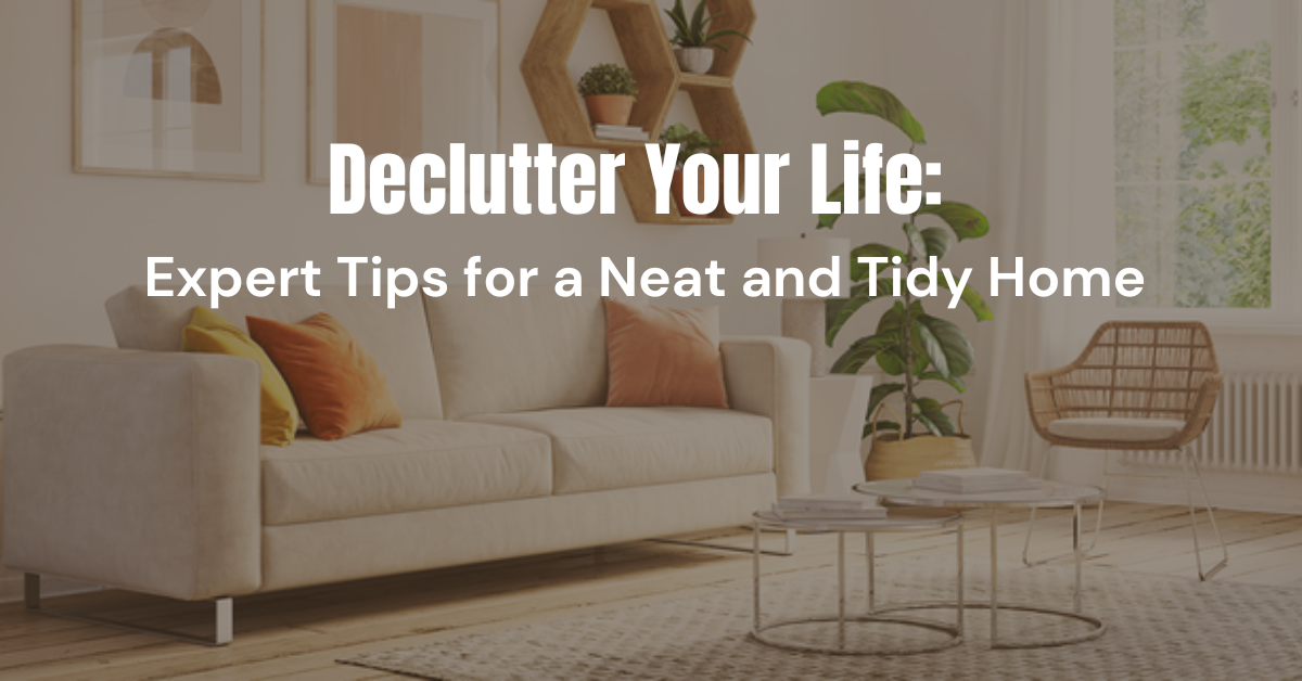 Declutter Your Life: Expert Tips for a Neat and Tidy Home