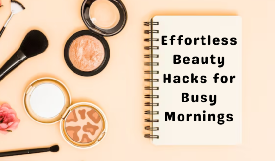 Effortless Beauty Hacks for Busy Mornings