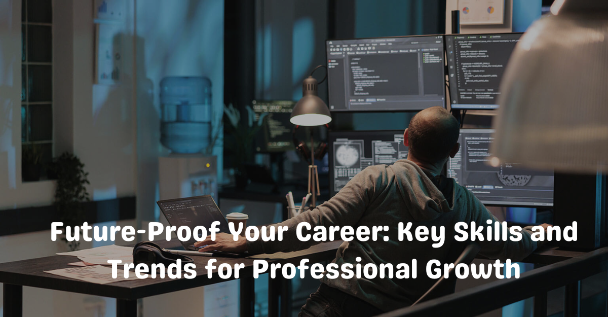 Future-Proof Your Career: Key Skills and Trends for Professional Growth