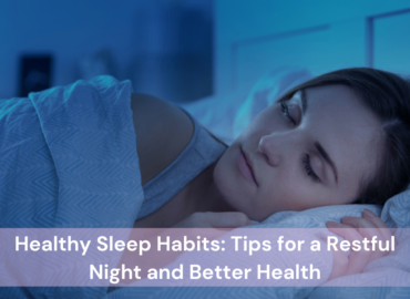 Healthy Sleep Habits: Tips for a Restful Night and Better Health