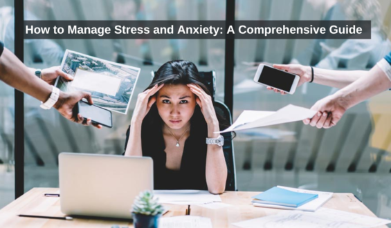How to Manage Stress and Anxiety: A Comprehensive Guide