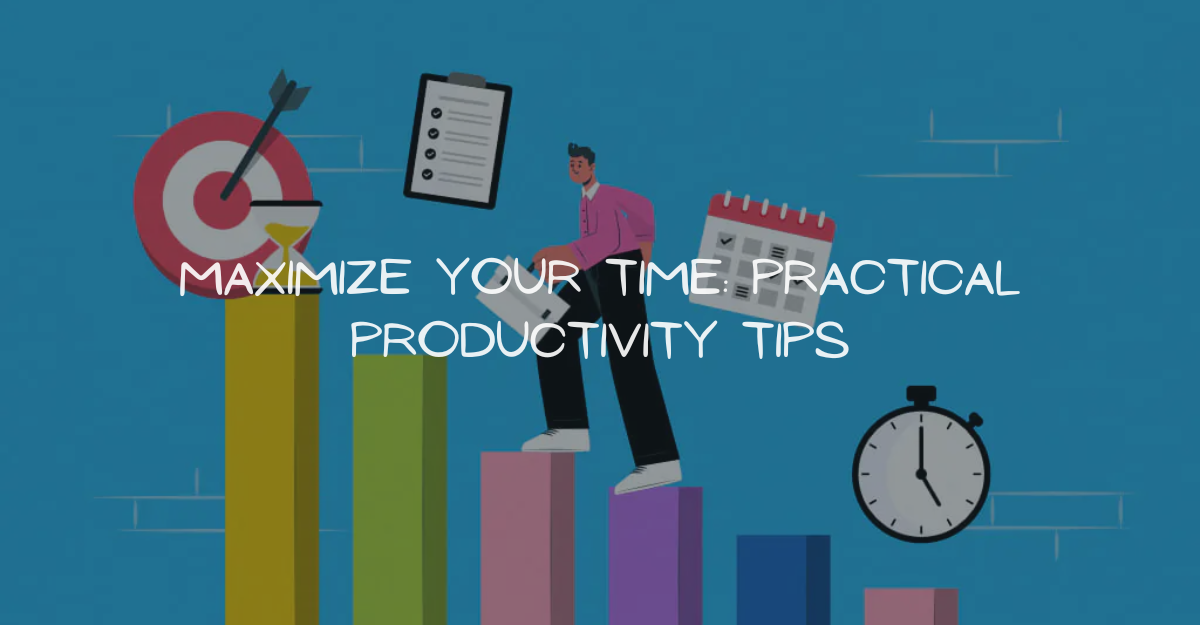 Maximize Your Time: Practical Productivity Tips