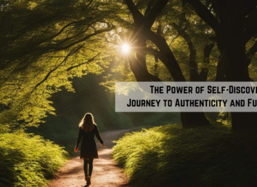 The Power of Self-Discovery: Journey to Authenticity and Fulfillment