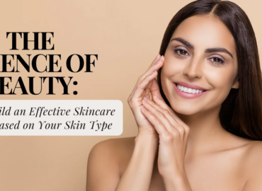 The Science of Beauty: How to Build an Effective Skincare Routine Based on Your Skin Type