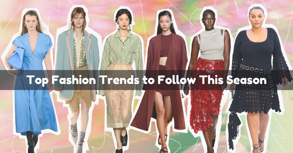 Top Fashion Trends to Follow This Season