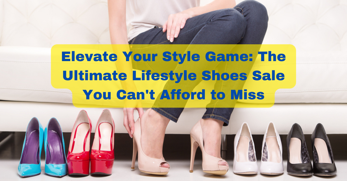 Elevate Your Style Game: The Ultimate Lifestyle Shoes Sale You Can’t Afford to Miss