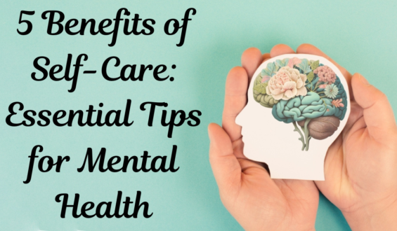 5 Benefits of Self-Care: Essential Tips for Mental Health