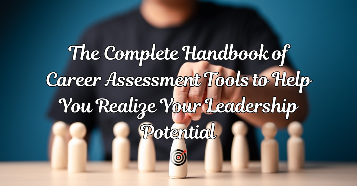 The Complete Handbook of Career Assessment Tools to Help You Realize Your Leadership Potential