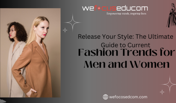 Release Your Style: The Ultimate Guide to Current Fashion Trends for Men and Women