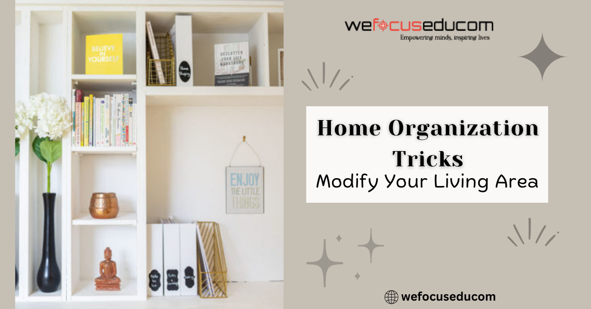 Modify Your Living Area: The Complete Guide to organizing and Home Organization Tricks