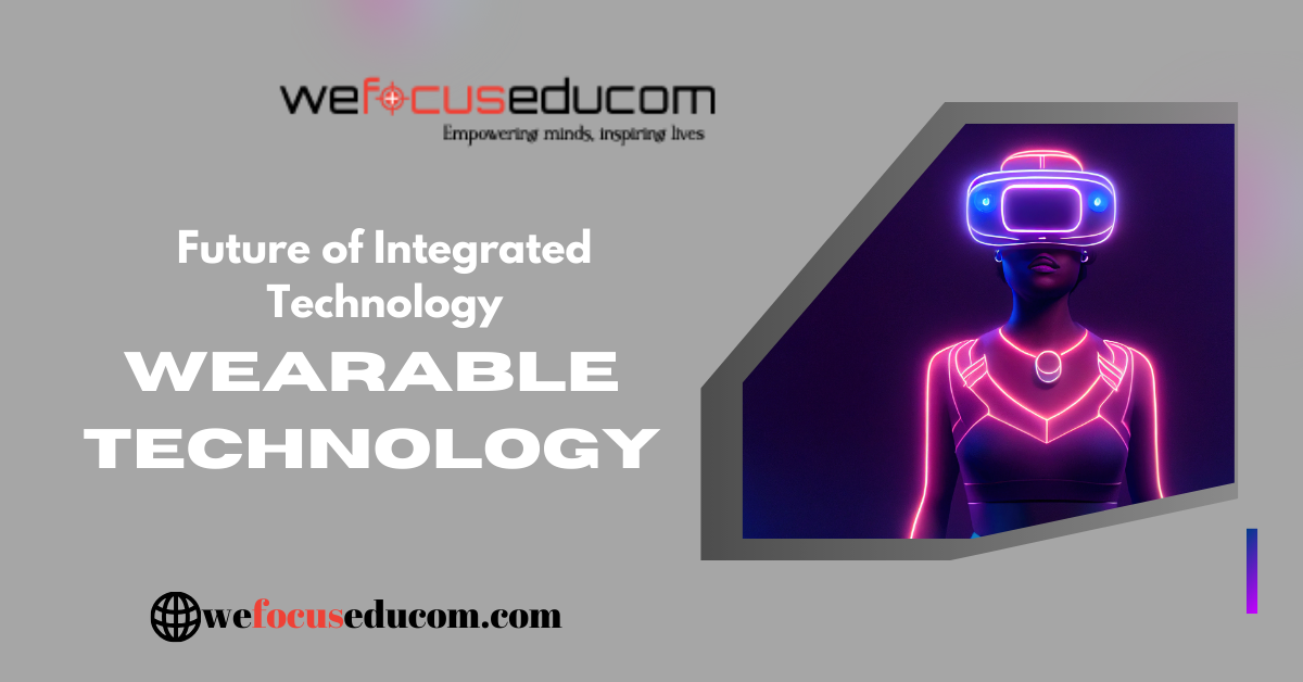 The Future of Integrated Technology Into Our Daily Lives: Wearable Technology