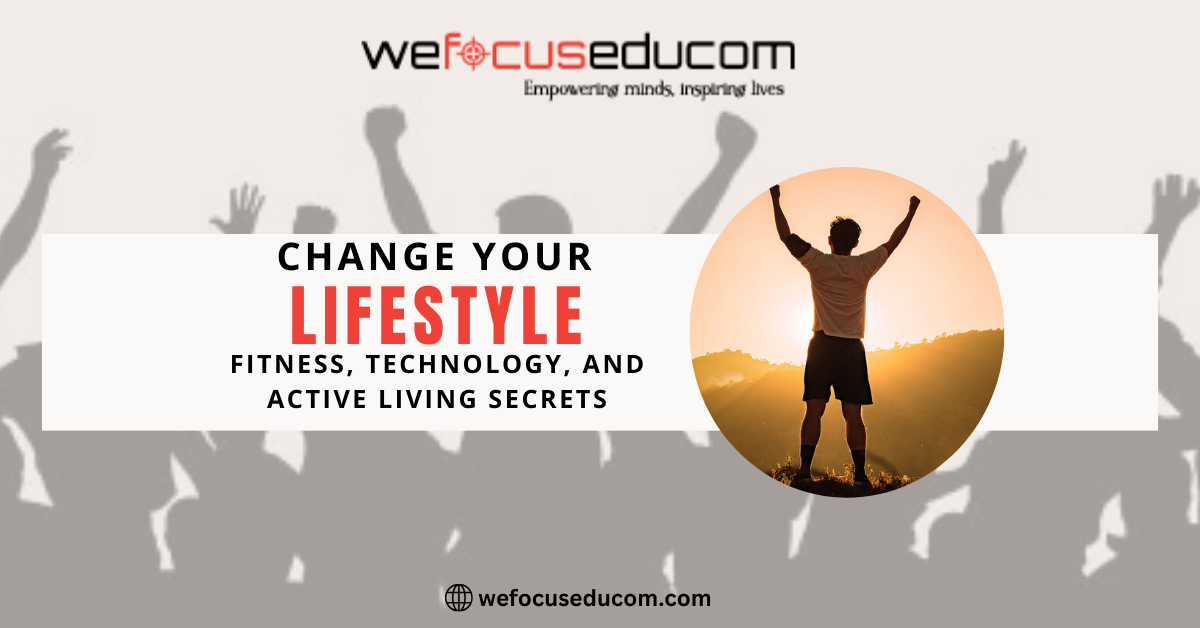 Change Your Lifestyle: Fitness, Technology, and Active Living Secrets