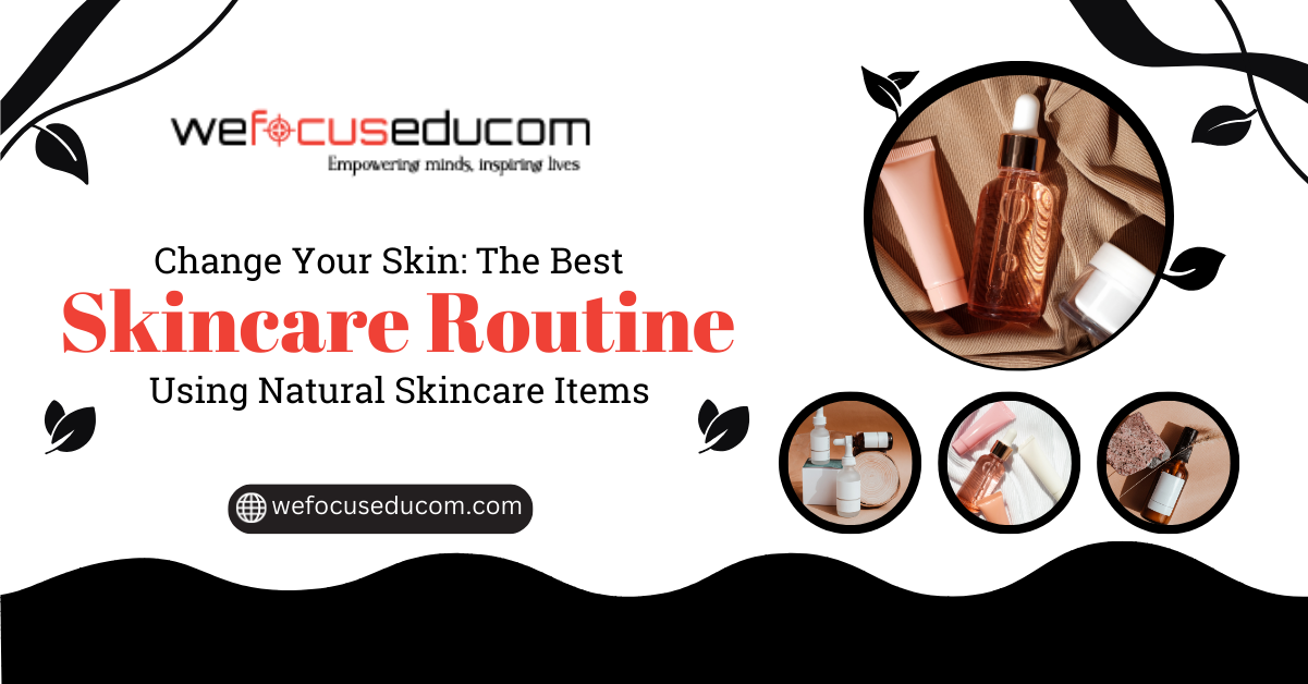 Change Your Skin: The Best Skincare Routine Using Natural Skincare Items