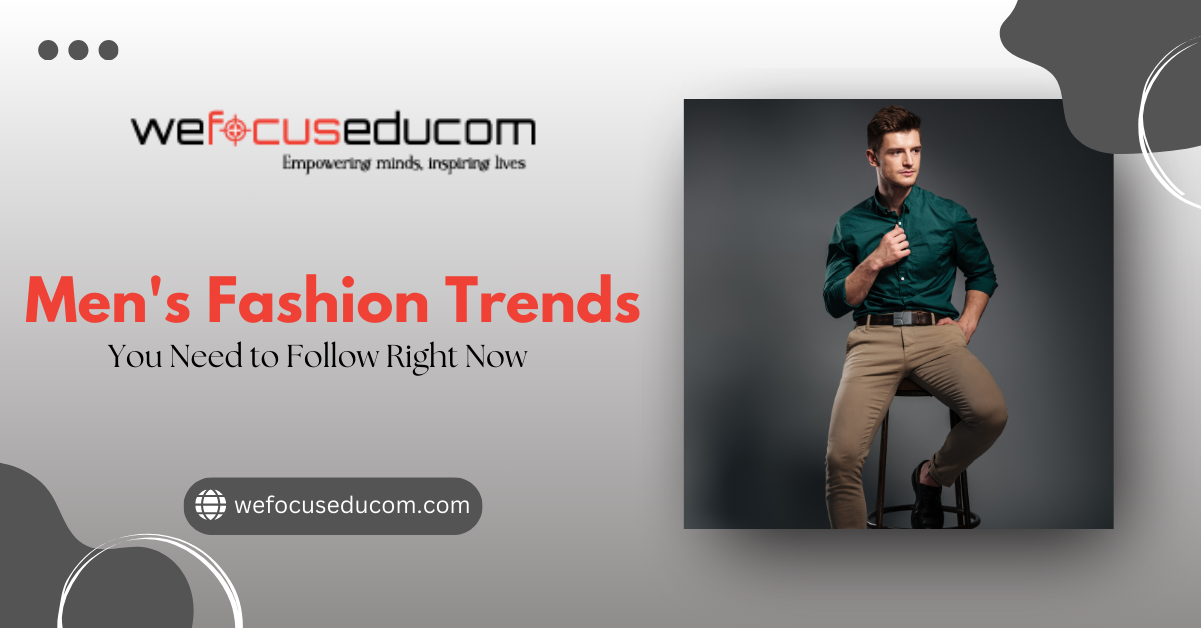 Top Men’s Fashion Trends You Need to Follow Right Now