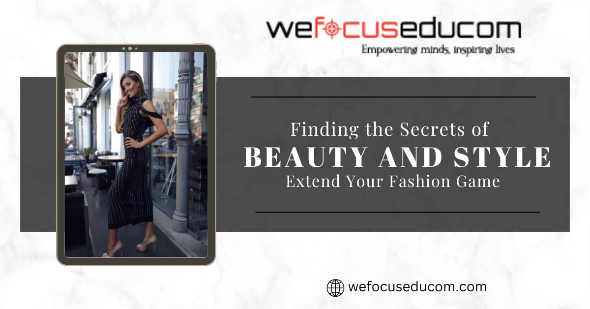 Finding the Secrets of Beauty and Style: Extend Your Fashion Game