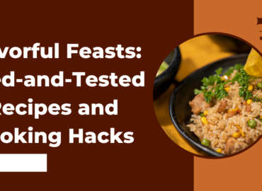 Flavorful Feasts: Tried-and-Tested Recipes and Cooking Hacks