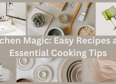 Kitchen Magic: Easy Recipes and Essential Cooking Tips