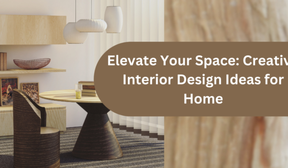 Elevate Your Space: Creative Interior Design Ideas for Home