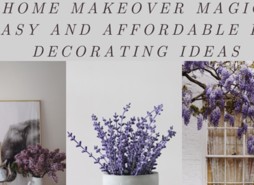 Home Makeover Magic: Easy and Affordable DIY Decorating Ideas