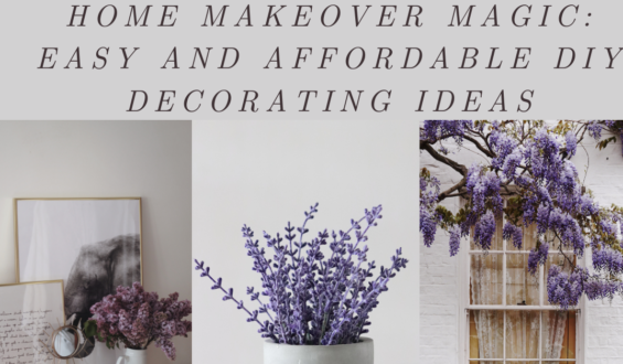 Home Makeover Magic: Easy and Affordable DIY Decorating Ideas