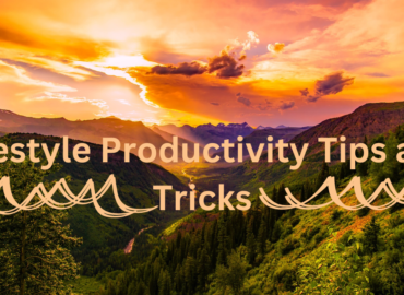 Enhance Your Daily Life: Lifestyle Productivity Tips and Tricks