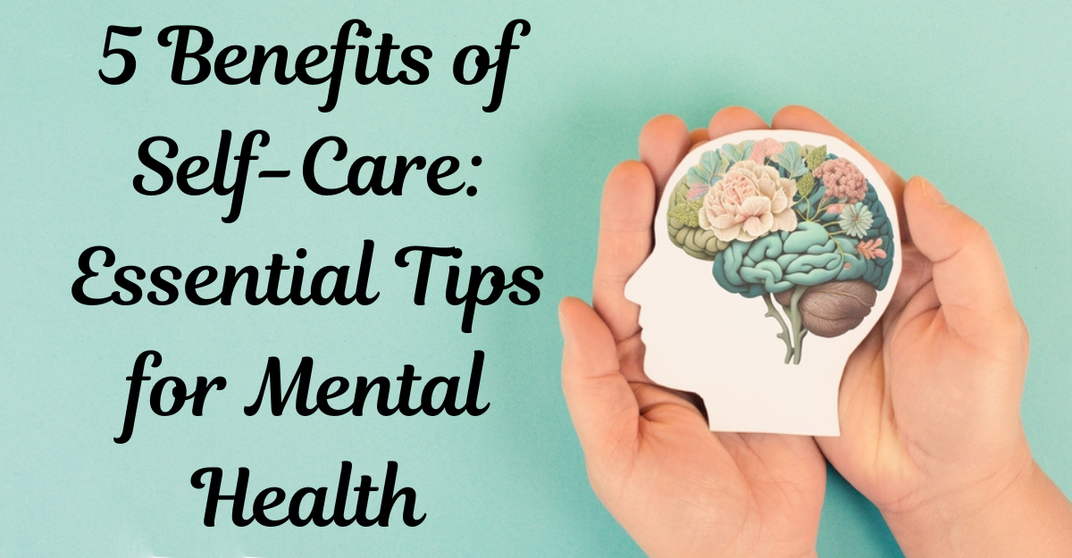 5 Benefits of Self-Care: Essential Tips for Mental Health