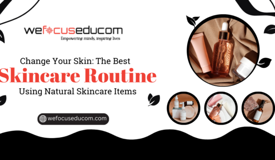 Change Your Skin: The Best Skincare Routine Using Natural Skincare Items