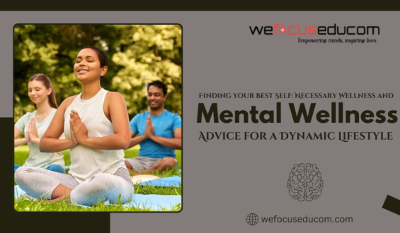 Finding Your Best Self: Necessary Wellness and Mental Wellness Advice for a Dynamic Lifestyle 