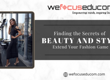 Finding the Secrets of Beauty and Style: Extend Your Fashion Game