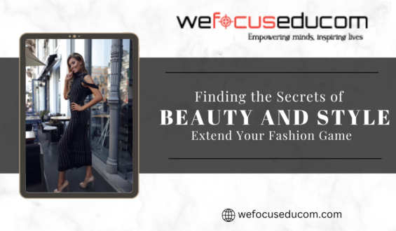 Finding the Secrets of Beauty and Style: Extend Your Fashion Game